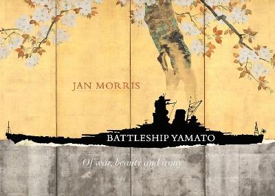Battleship Yamato: Of War, Beauty and Irony - Jan Morris - cover