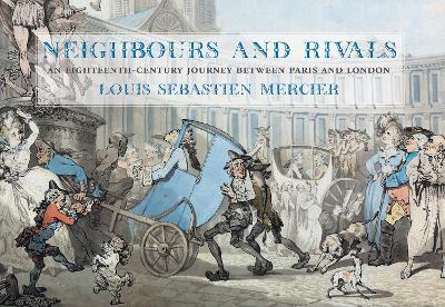Neighbours and Rivals: An Eighteenth-Century Journey Between Paris and London - Louis-Sébastian Mercier - cover