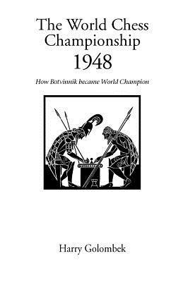 The World Chess Championship 1948: How Botvinnik Became World Champion - H. Golombek - cover