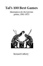 Tal's Hundred Best Games: Masterpieces by the Latvian Genius, 1961-1973