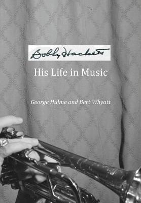 Bobby Hackett: His Life in Music - George Hulme,Bert Whyatt - cover