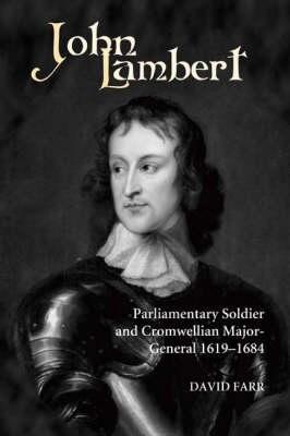 John Lambert, Parliamentary Soldier and Cromwellian Major-General, 1619-1684 - David Farr - cover
