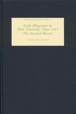 Irish Migrants in New Zealand, 1840-1937: 'The Desired Haven' - Angela McCarthy - cover