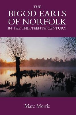 The Bigod Earls of Norfolk in the Thirteenth Century - Marc Morris - cover