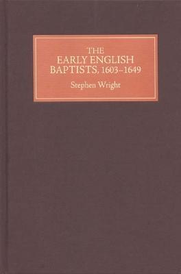 The Early English Baptists, 1603-49 - Stephen Wright - cover