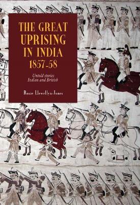 The Great Uprising in India, 1857-58: Untold Stories, Indian and British - Rosie Llewellyn-Jones - cover
