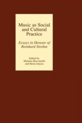 Music as Social and Cultural Practice: Essays in Honour of Reinhard Strohm - cover