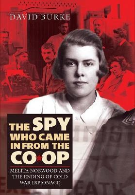 The Spy Who Came In From the Co-op: Melita Norwood and the Ending of Cold War Espionage - David Burke - cover