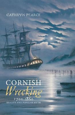 Cornish Wrecking, 1700-1860: Reality and Popular Myth - Cathryn J. Pearce - cover