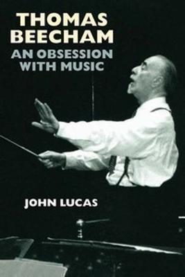 Thomas Beecham: An Obsession with Music - John Lucas - cover