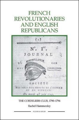 French Revolutionaries and English Republicans: The Cordeliers Club, 1790-1794 - Rachel Hammersley - cover