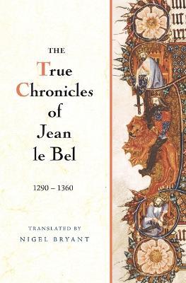 The True Chronicles of Jean le Bel, 1290 - 1360 - Jean Le Bel - cover