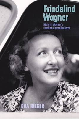 Friedelind Wagner: Richard Wagner's Rebellious Granddaughter - Eva Rieger - cover