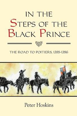 In the Steps of the Black Prince: The Road to Poitiers, 1355-1356 - Peter Hoskins - cover