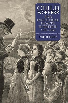 Child Workers and Industrial Health in Britain, 1780-1850 - Peter Kirby - cover