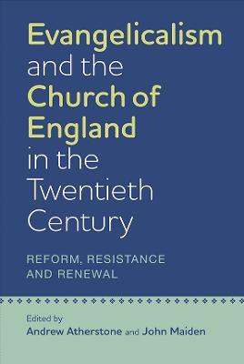 Evangelicalism and the Church of England in the Twentieth Century: Reform, Resistance and Renewal - cover