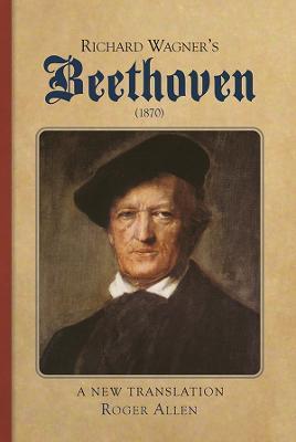 Richard Wagner's Beethoven (1870): A New Translation - Roger Allen - cover