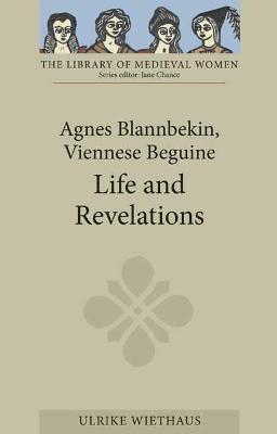 Agnes Blannbekin, Viennese Beguine: Life and Revelations - Ulrike Wiethaus - cover
