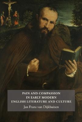 Pain and Compassion in Early Modern English Literature and Culture - Jan Frans van Dijkhuizen - cover