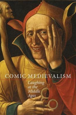 Comic Medievalism: Laughing at the Middle Ages - Louise D'Arcens - cover
