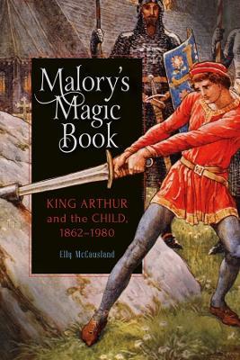 Malory's Magic Book: King Arthur and the Child, 1862-1980 - Elly McCausland - cover