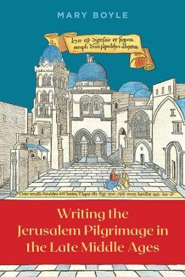 Writing the Jerusalem Pilgrimage in the Late Middle Ages - Mary Boyle - cover