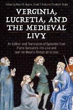 Verginia, Lucretia, and the Medieval Livy: An Edition and Translation of Episodes from Pierre Bersuire’s Tite-Live and Jean de Meun’s Roman de la rose