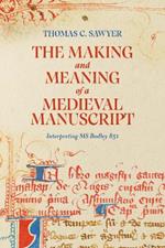 The Making and Meaning of a Medieval Manuscript: Interpreting MS Bodley 851