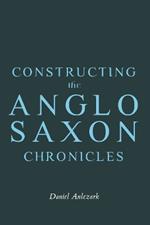 Constructing the Anglo-Saxon Chronicles