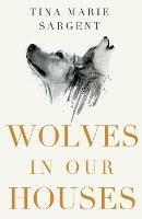 Wolves In Our Houses - Tina Marie Sargent - cover