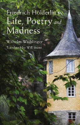 Friedrich Hölderlin’s Life, Poetry and Madness - Wilhelm Waiblinger - cover