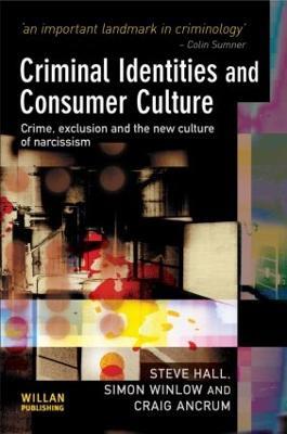 Criminal Identities and Consumer Culture: Crime, Exclusion and the New Culture of Narcissm - Steve Hall,Simon Winlow,Craig Ancrum - cover