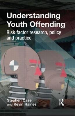 Understanding Youth Offending: Risk Factor Reserach, Policy and Practice - Stephen Case,Kevin Haines - cover
