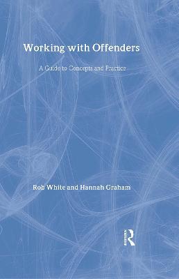 Working With Offenders: A Guide to Concepts and Practices - Rob White,Hannah Graham - cover