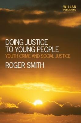 Doing Justice to Young People: Youth Crime and Social Justice - Roger Smith - cover