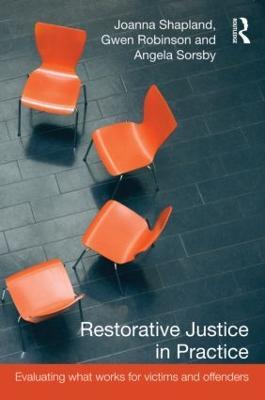 Restorative Justice in Practice: Evaluating What Works for Victims and Offenders - Joanna Shapland,Gwen Robinson,Angela Sorsby - cover
