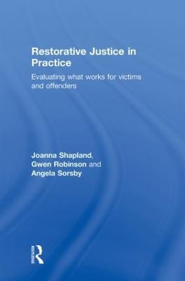 Restorative Justice in Practice: Evaluating What Works for Victims and Offenders - Joanna Shapland,Gwen Robinson,Angela Sorsby - cover