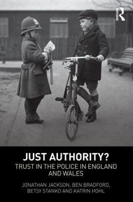 Just Authority?: Trust in the Police in England and Wales - Jonathan Jackson,Ben Bradford,Betsy Stanko - cover