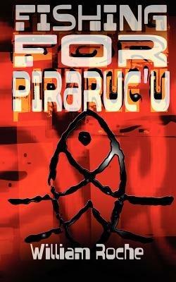 Fishing for Piraruc'u - William Roche - cover