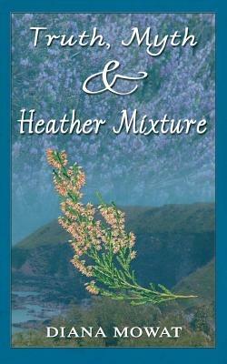 Truth, Myth and Heather Mixture - Diana Mowat - cover