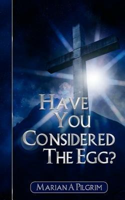 Have You Considered the Egg? - Marian A. Pilgrim - cover