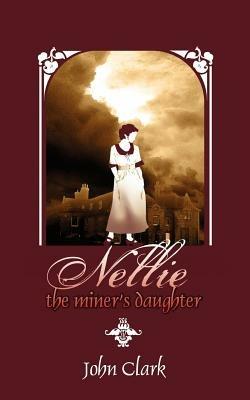 Nellie: The Miner's Daughter - John Clark - cover