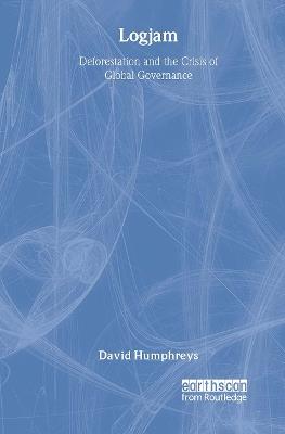 Logjam: Deforestation and the Crisis of Global Governance - David Humphreys - cover