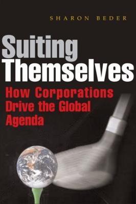 Suiting Themselves: How Corporations Drive the Global Agenda - Sharon Beder - cover