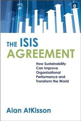 The ISIS Agreement: How Sustainability Can Improve Organizational Performance and Transform the World - Alan AtKisson - cover