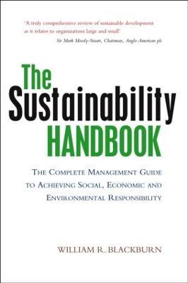 The Sustainability Handbook: The Complete Management Guide to Achieving Social, Economic and Environmental Responsibility - William R. Blackburn - cover