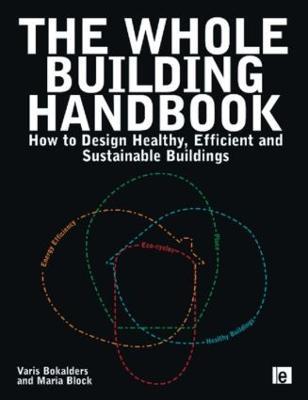The Whole Building Handbook: How to Design Healthy, Efficient and Sustainable Buildings - Varis Bokalders,Maria Block - cover