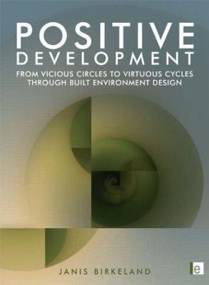 Positive Development: From Vicious Circles to Virtuous Cycles through Built Environment Design - Janis Birkeland - cover