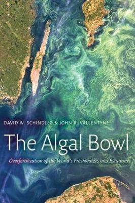 The Algal Bowl: Overfertilization of the World's Freshwaters and Estuaries - David W. Schindler,John R. Vallentyne - cover