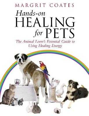 Hands-On Healing For Pets: The Animal Lover's Essential Guide To Using Healing Energy - Margrit Coates - cover